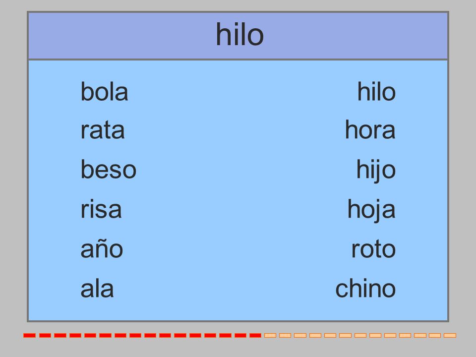 hilo bola hilo rata hora beso hijo risa hoja año roto ala chino