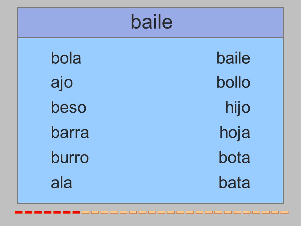 baile bola baile ajo bollo beso hijo barra hoja burro bota ala bata
