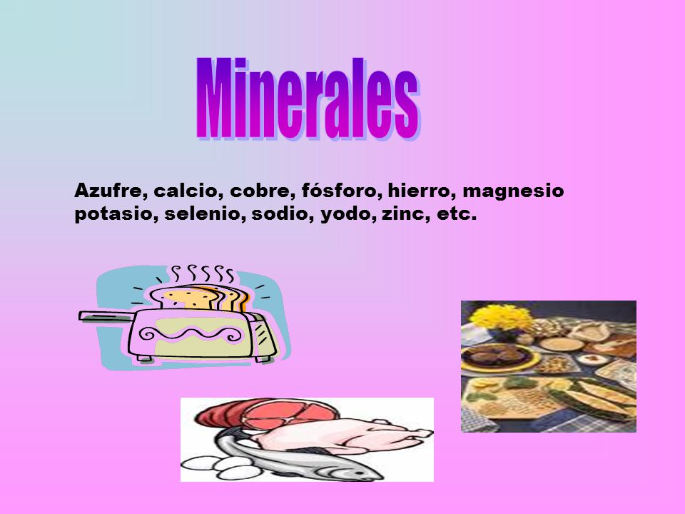 Minerales Azufre, calcio, cobre, fósforo, hierro, magnesio potasio, selenio, sodio, yodo, zinc, etc.