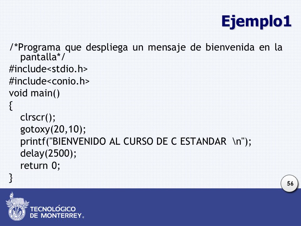 Ejemplo1 /*Programa que despliega un mensaje de bienvenida en la pantalla*/ #include<stdio.h> #include<conio.h>