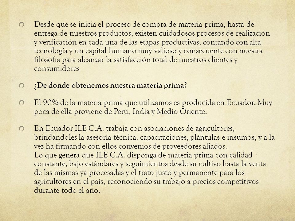 Desde que se inicia el proceso de compra de materia prima, hasta de entrega de nuestros productos, existen cuidadosos procesos de realización y verificación en cada una de las etapas productivas, contando con alta tecnología y un capital humano muy valioso y consecuente con nuestra filosofía para alcanzar la satisfacción total de nuestros clientes y consumidores