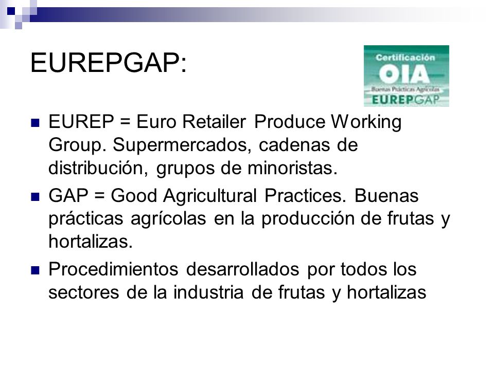 EUREPGAP: EUREP = Euro Retailer Produce Working Group. Supermercados, cadenas de distribución, grupos de minoristas.