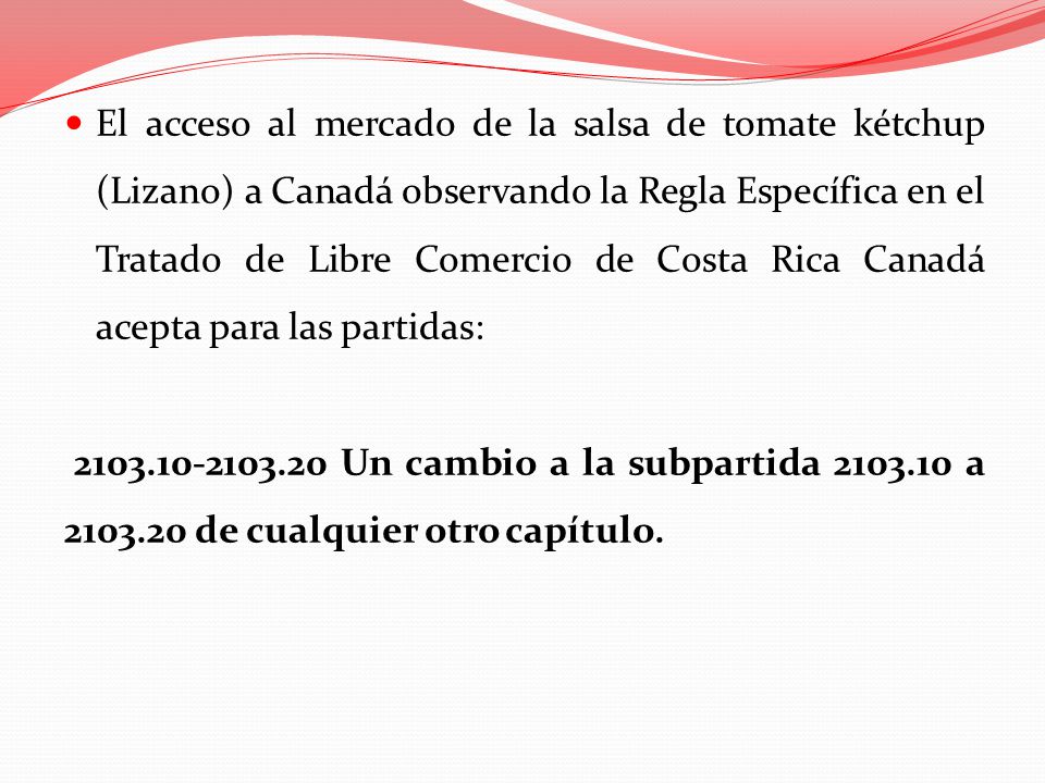 El acceso al mercado de la salsa de tomate kétchup (Lizano) a Canadá observando la Regla Específica en el Tratado de Libre Comercio de Costa Rica Canadá acepta para las partidas: