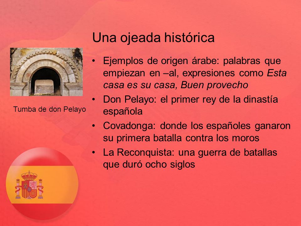 Una ojeada histórica Ejemplos de origen árabe: palabras que empiezan en –al, expresiones como Esta casa es su casa, Buen provecho.