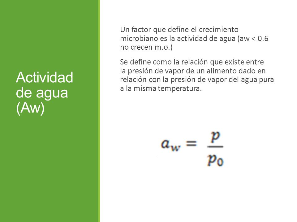 Un factor que define el crecimiento microbiano es la actividad de agua (aw < 0.6 no crecen m.o.)