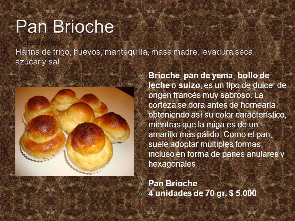 Pan Brioche Ingredientes Harina de trigo, huevos, mantequilla, masa madre, levadura seca, azúcar y sal