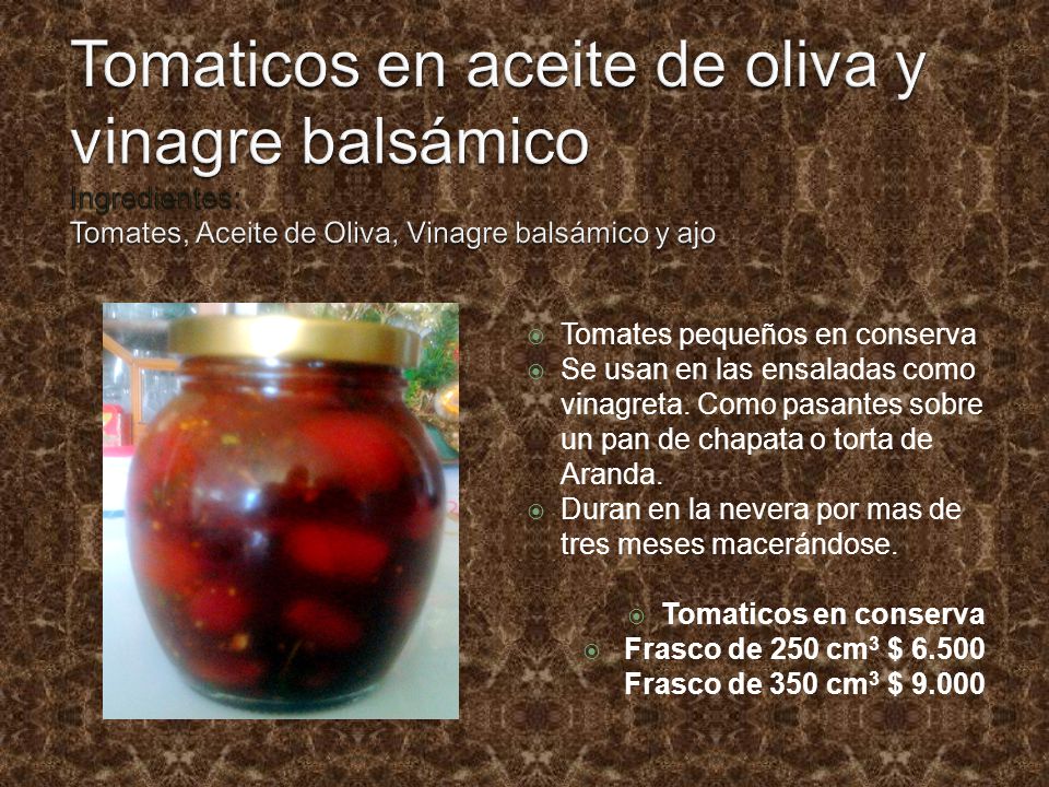 Tomaticos en aceite de oliva y vinagre balsámico Ingredientes: Tomates, Aceite de Oliva, Vinagre balsámico y ajo