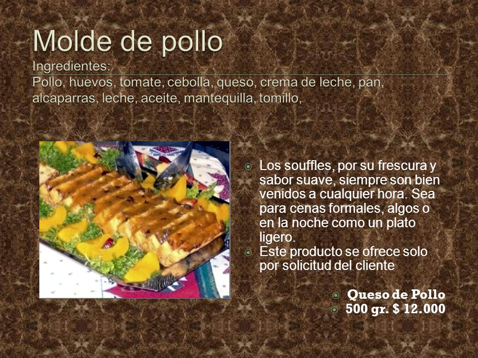 Molde de pollo Ingredientes: Pollo, huevos, tomate, cebolla, queso, crema de leche, pan, alcaparras, leche, aceite, mantequilla, tomillo,