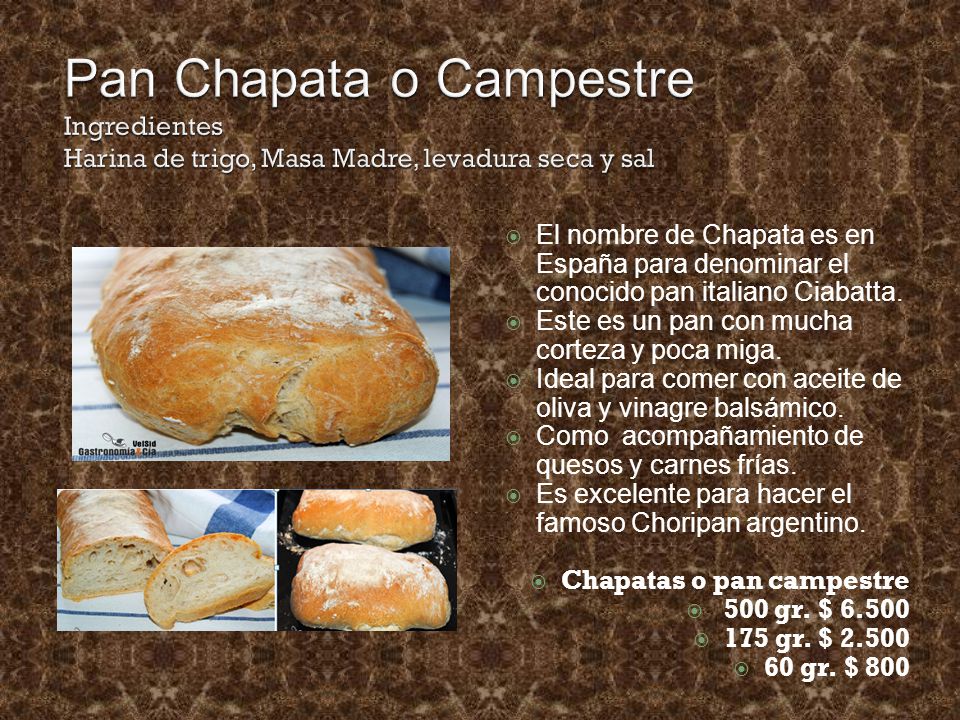 Pan Chapata o Campestre Ingredientes Harina de trigo, Masa Madre, levadura seca y sal