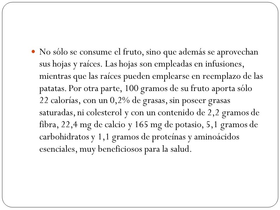 No sólo se consume el fruto, sino que además se aprovechan sus hojas y raíces.