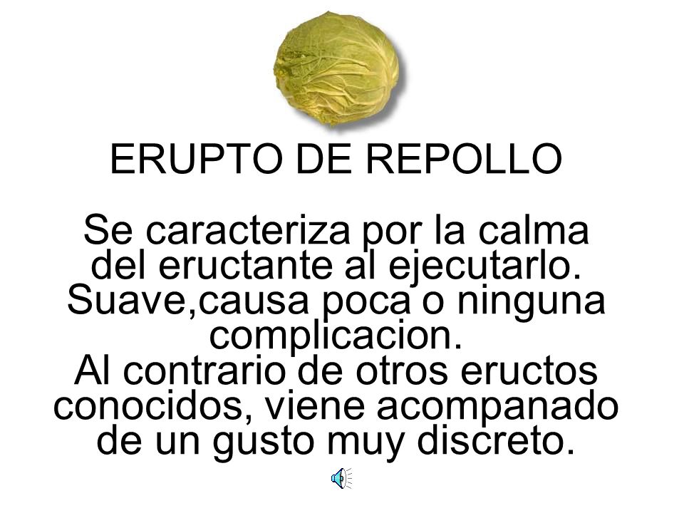 ERUPTO DE REPOLLO Se caracteriza por la calma del eructante al ejecutarlo.