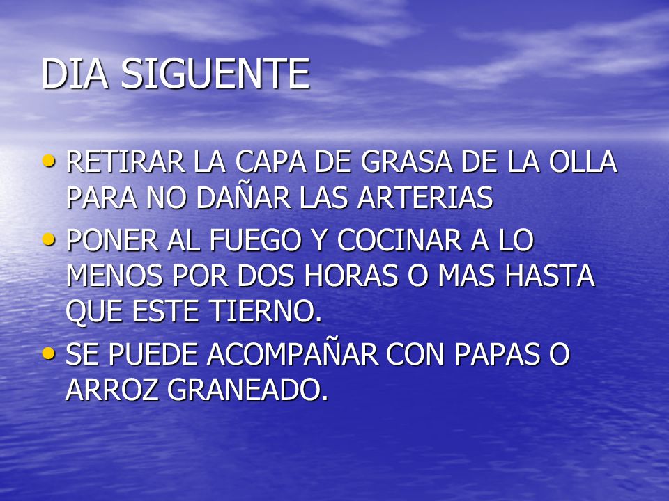 DIA SIGUENTE RETIRAR LA CAPA DE GRASA DE LA OLLA PARA NO DAÑAR LAS ARTERIAS.