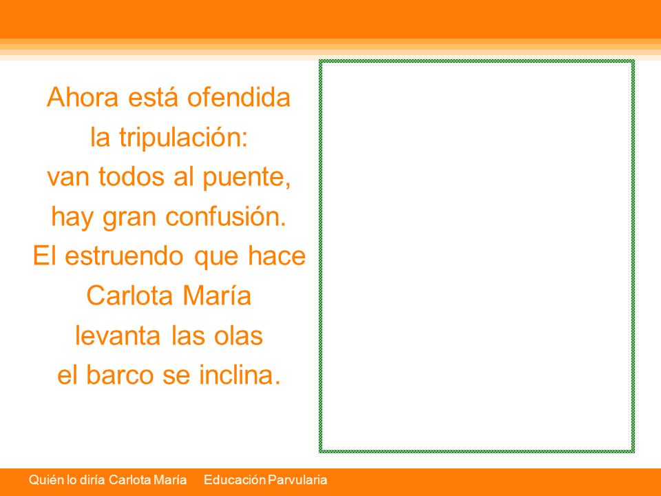 Ahora está ofendida la tripulación: van todos al puente, hay gran confusión. El estruendo que hace.