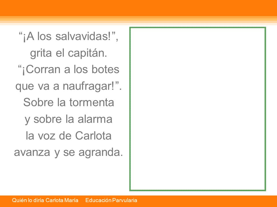¡A los salvavidas! , grita el capitán. ¡Corran a los botes. que va a naufragar! . Sobre la tormenta.