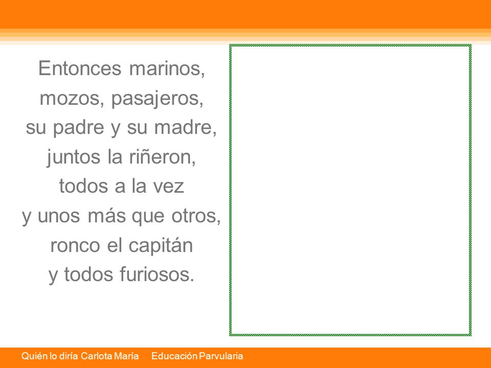 Entonces marinos, mozos, pasajeros, su padre y su madre, juntos la riñeron, todos a la vez. y unos más que otros,