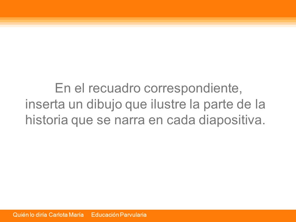 En el recuadro correspondiente, inserta un dibujo que ilustre la parte de la historia que se narra en cada diapositiva.