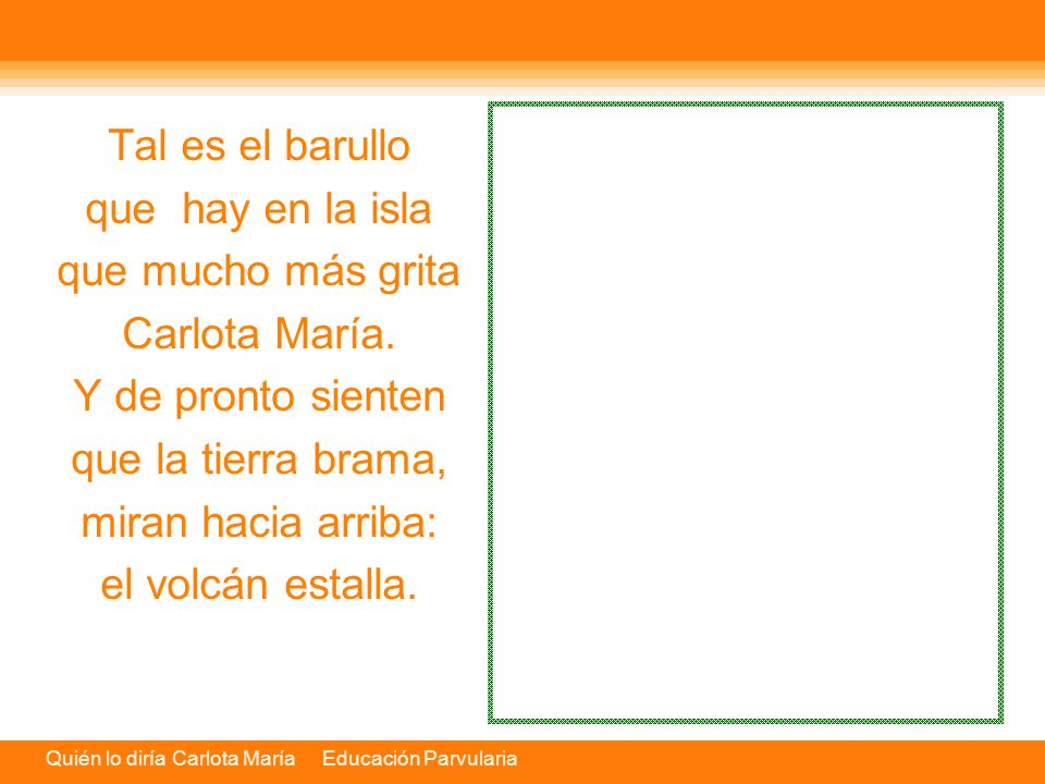 Tal es el barullo que hay en la isla. que mucho más grita. Carlota María. Y de pronto sienten. que la tierra brama,