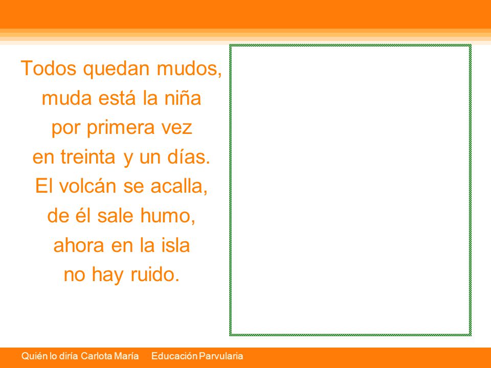 Todos quedan mudos, muda está la niña. por primera vez. en treinta y un días. El volcán se acalla,