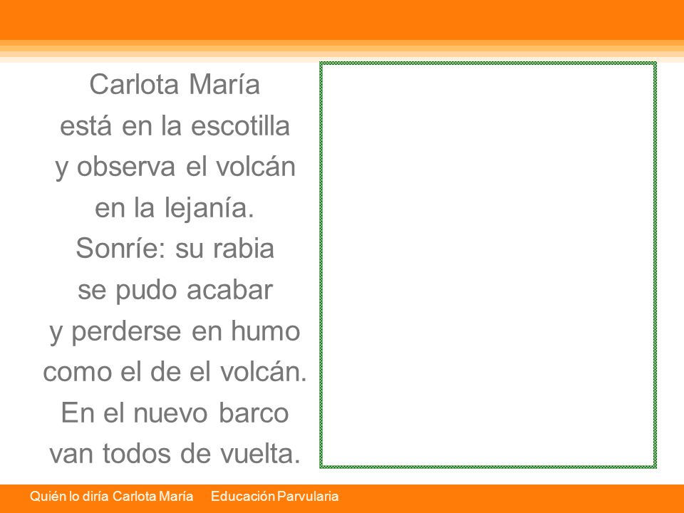 Carlota María está en la escotilla. y observa el volcán. en la lejanía. Sonríe: su rabia. se pudo acabar.