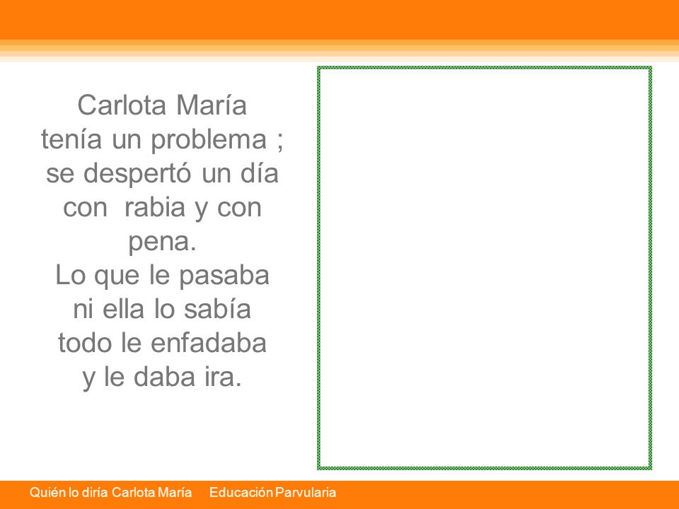 Carlota María tenía un problema ; se despertó un día con rabia y con pena.