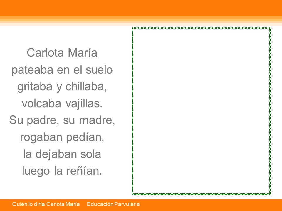Carlota María pateaba en el suelo. gritaba y chillaba, volcaba vajillas. Su padre, su madre, rogaban pedían,