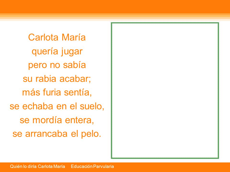 Carlota María quería jugar. pero no sabía. su rabia acabar; más furia sentía, se echaba en el suelo,