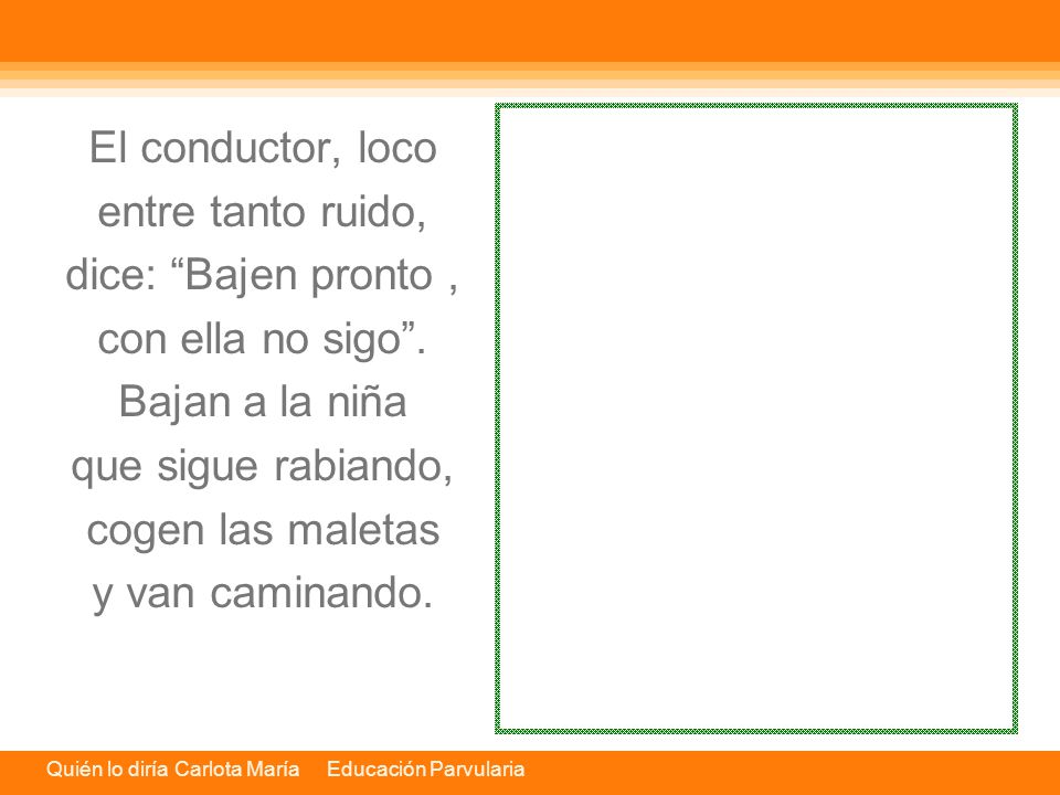 El conductor, loco entre tanto ruido, dice: Bajen pronto , con ella no sigo . Bajan a la niña. que sigue rabiando,