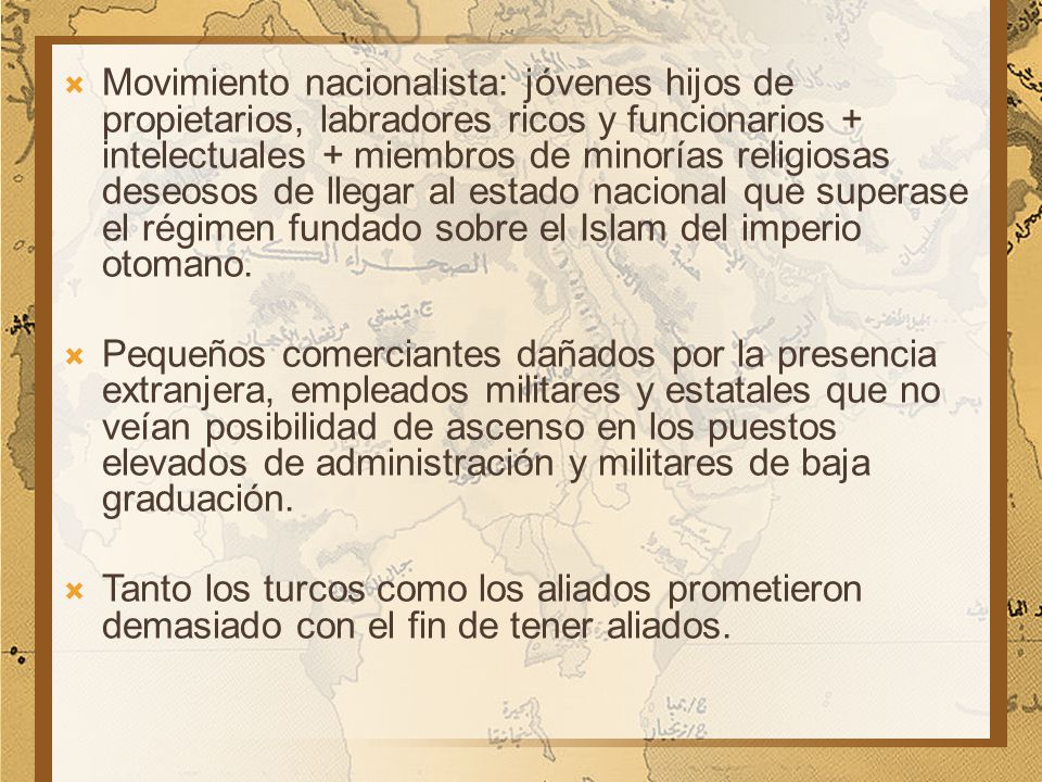 Movimiento nacionalista: jóvenes hijos de propietarios, labradores ricos y funcionarios + intelectuales + miembros de minorías religiosas deseosos de llegar al estado nacional que superase el régimen fundado sobre el Islam del imperio otomano.