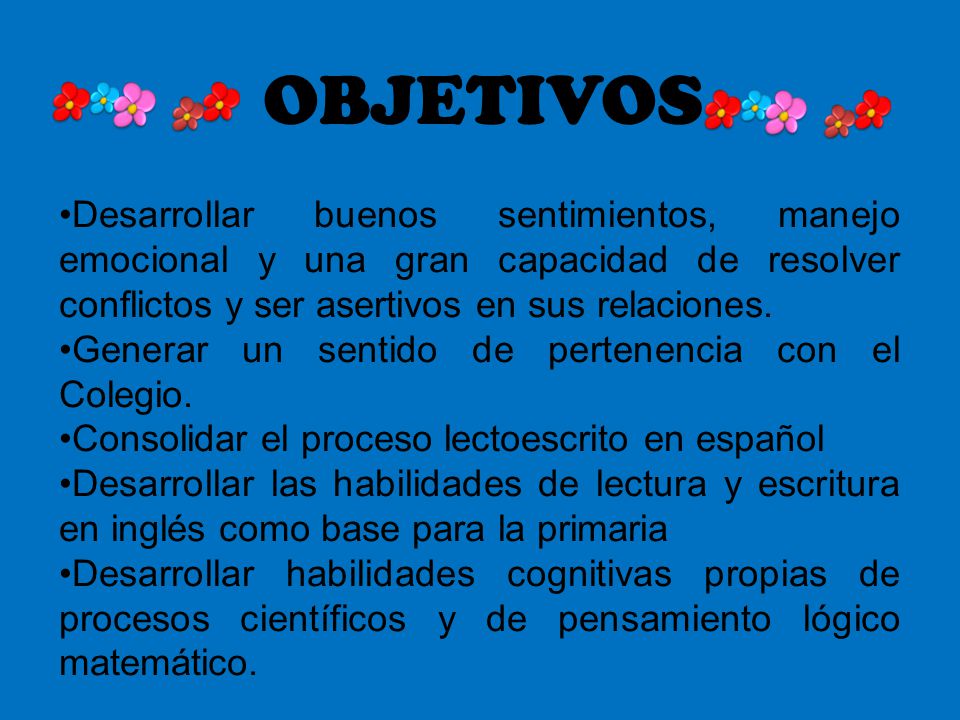 OBJETIVOS Desarrollar buenos sentimientos, manejo emocional y una gran capacidad de resolver conflictos y ser asertivos en sus relaciones.