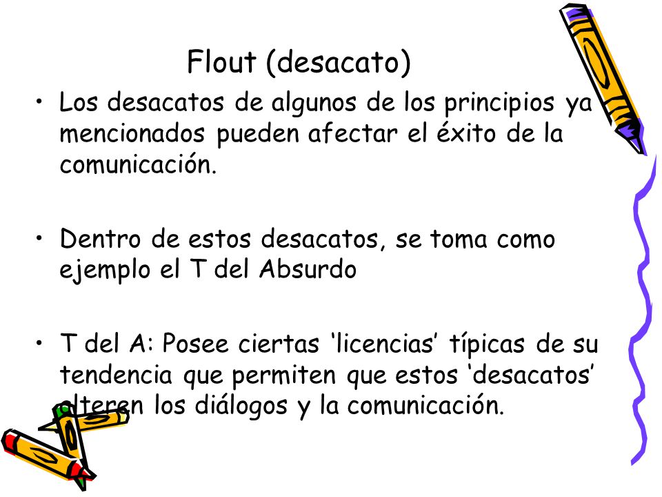 Flout (desacato) Los desacatos de algunos de los principios ya mencionados pueden afectar el éxito de la comunicación.