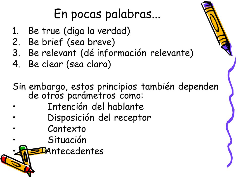 En pocas palabras... Be true (diga la verdad) Be brief (sea breve)