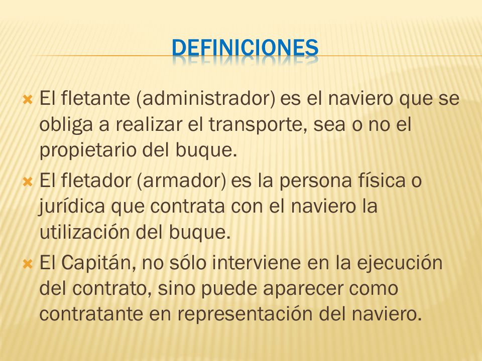 Definiciones El fletante (administrador) es el naviero que se obliga a realizar el transporte, sea o no el propietario del buque.