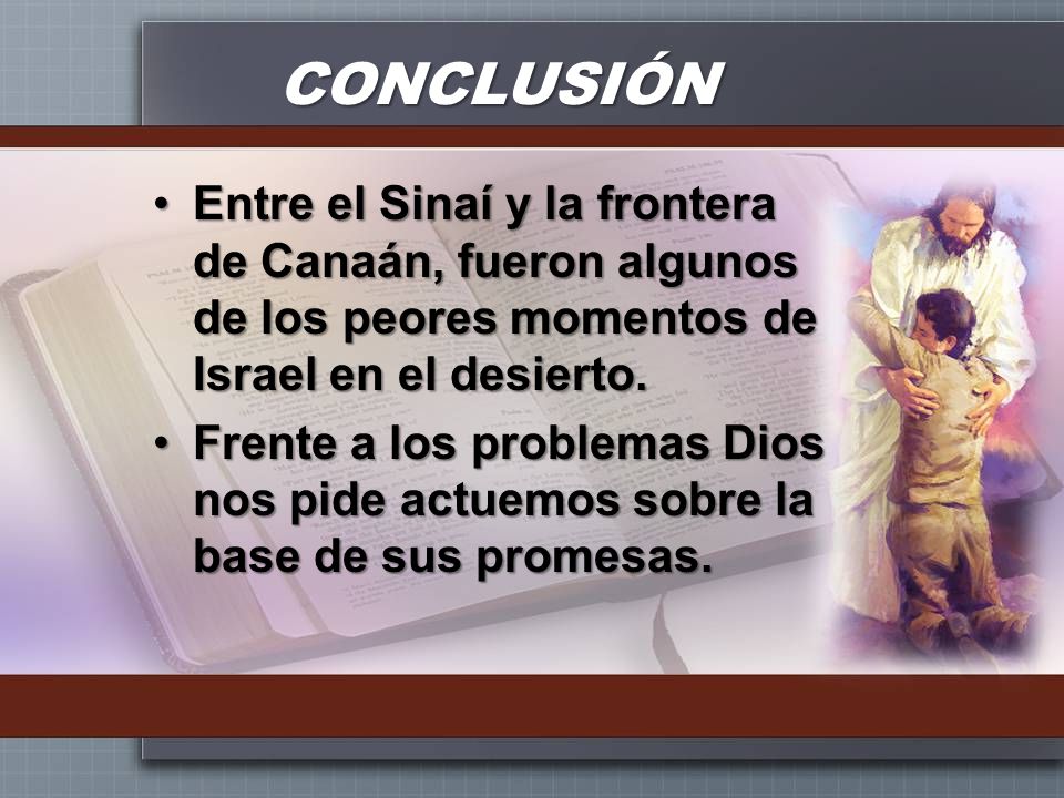 CONCLUSIÓN Entre el Sinaí y la frontera de Canaán, fueron algunos de los peores momentos de Israel en el desierto.