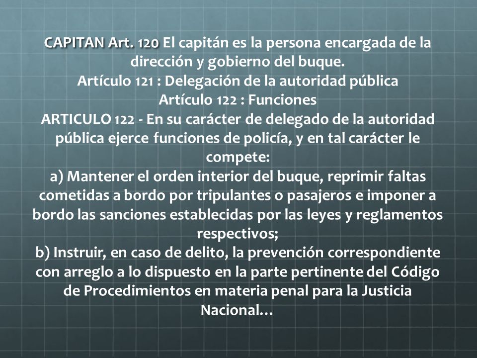 CAPITAN Art. 120 El capitán es la persona encargada de la dirección y gobierno del buque.