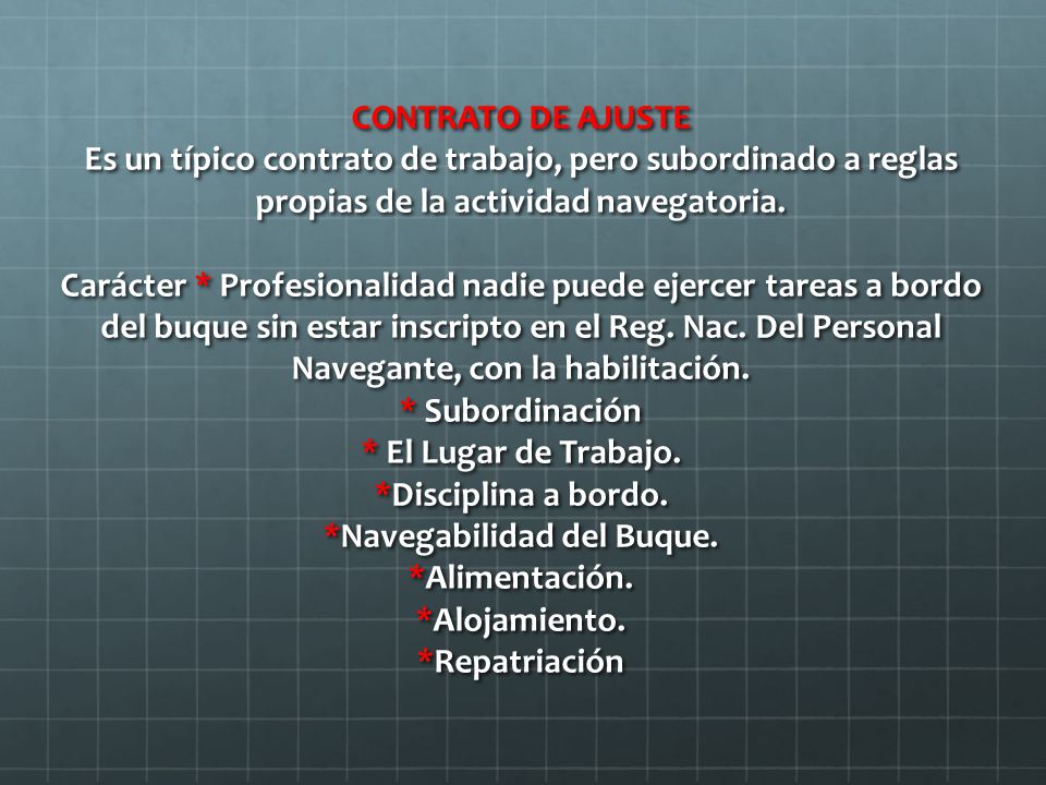 CONTRATO DE AJUSTE Es un típico contrato de trabajo, pero subordinado a reglas propias de la actividad navegatoria.