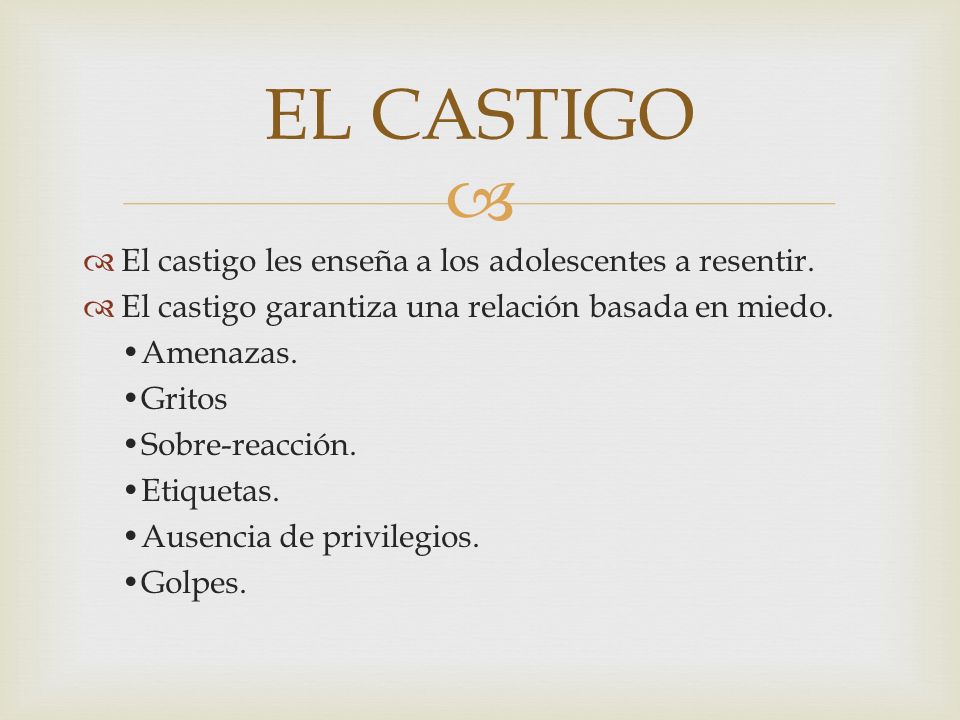 EL CASTIGO El castigo les enseña a los adolescentes a resentir.