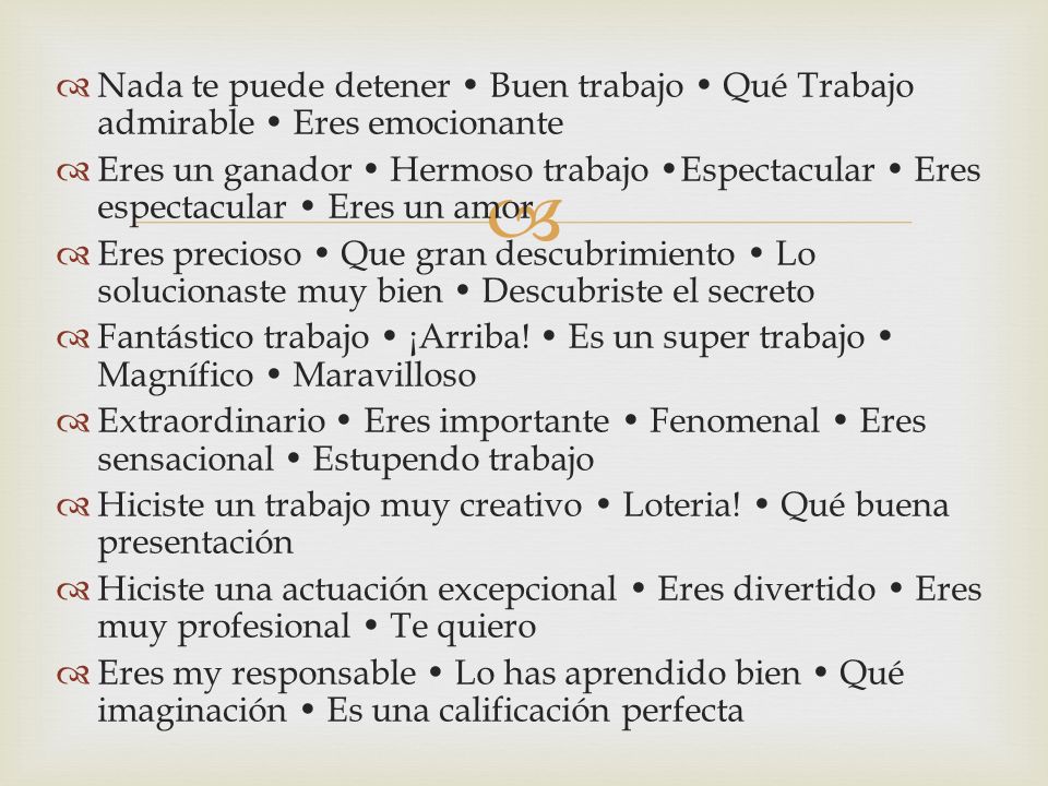 Nada te puede detener • Buen trabajo • Qué Trabajo admirable • Eres emocionante
