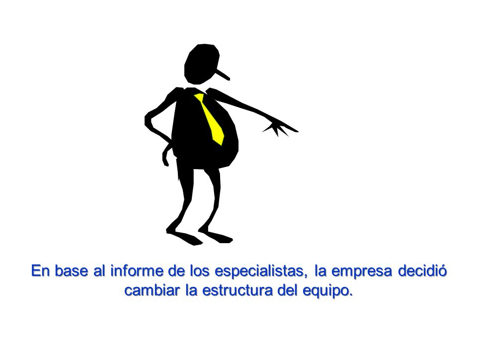 En base al informe de los especialistas, la empresa decidió cambiar la estructura del equipo.