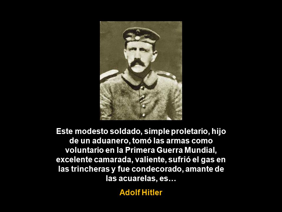 Este modesto soldado, simple proletario, hijo de un aduanero, tomó las armas como voluntario en la Primera Guerra Mundial, excelente camarada, valiente, sufrió el gas en las trincheras y fue condecorado, amante de las acuarelas, es…
