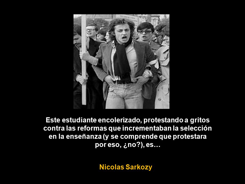 Este estudiante encolerizado, protestando a gritos contra las reformas que incrementaban la selección en la enseñanza (y se comprende que protestara por eso, ¿no ), es…