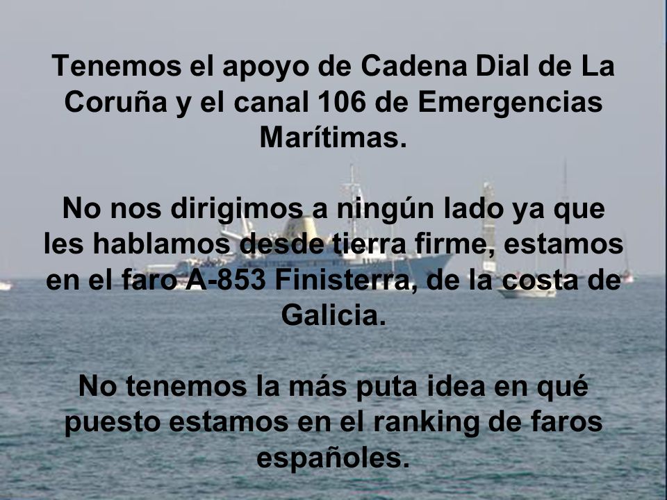 Tenemos el apoyo de Cadena Dial de La Coruña y el canal 106 de Emergencias Marítimas.