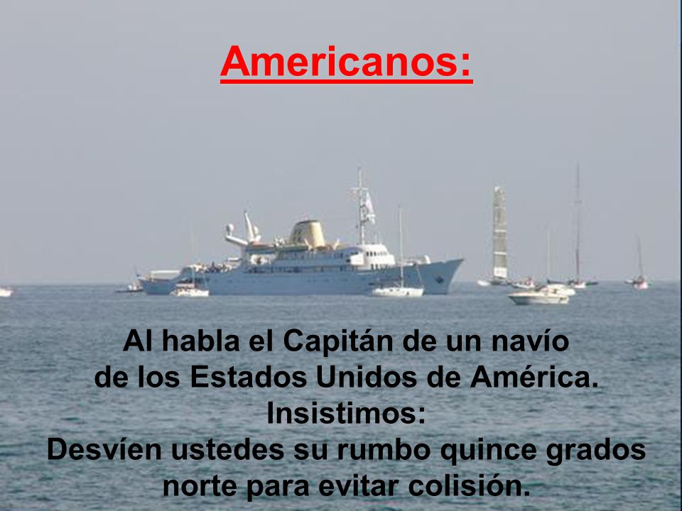 Americanos: Al habla el Capitán de un navío de los Estados Unidos de América.