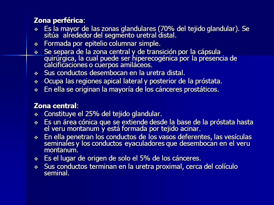 Zona perférica: Es la mayor de las zonas glandulares (70% del tejido glandular). Se sitúa alrededor del segmento uretral distal.