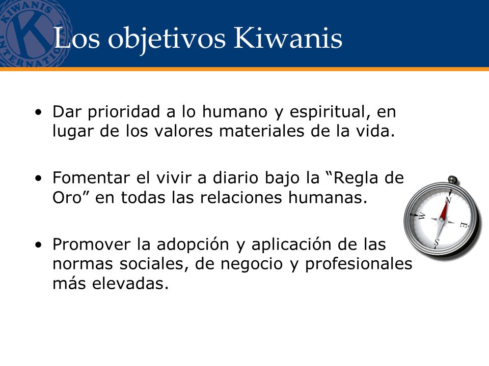 Los objetivos Kiwanis Dar prioridad a lo humano y espiritual, en lugar de los valores materiales de la vida.