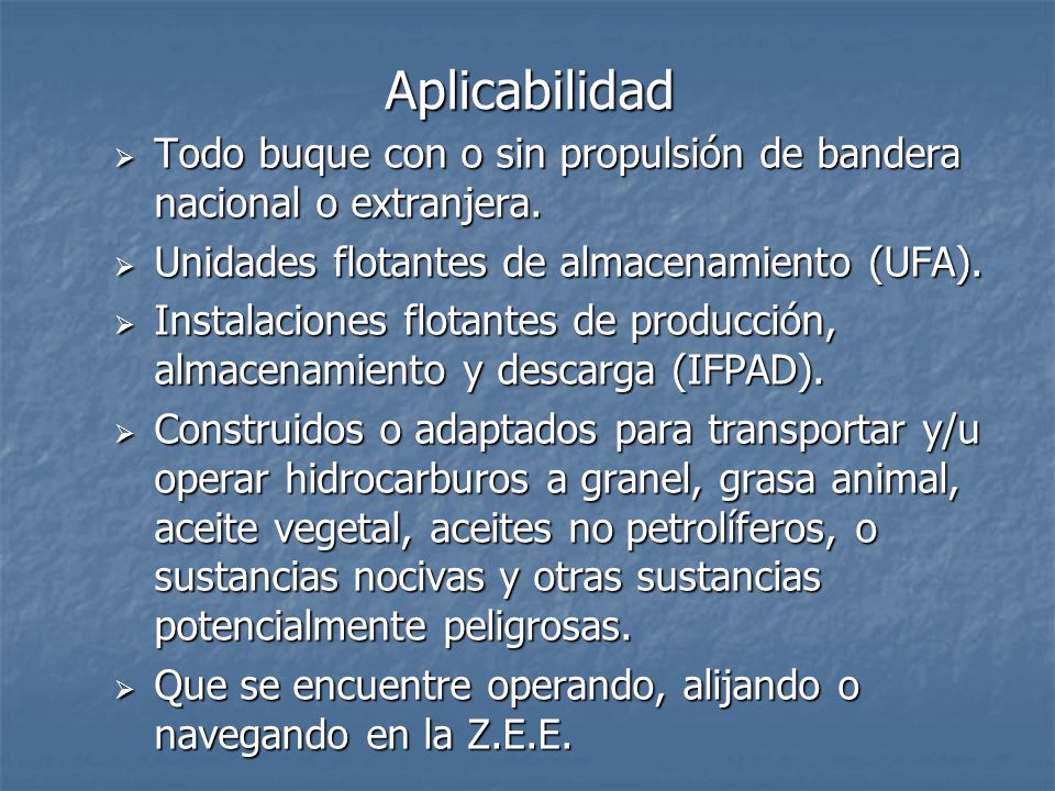 Aplicabilidad Todo buque con o sin propulsión de bandera nacional o extranjera. Unidades flotantes de almacenamiento (UFA).