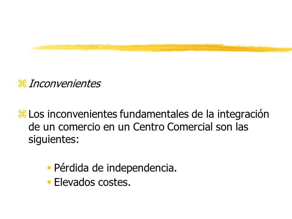 Inconvenientes Los inconvenientes fundamentales de la integración de un comercio en un Centro Comercial son las siguientes: