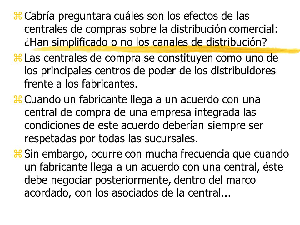 Cabría preguntara cuáles son los efectos de las centrales de compras sobre la distribución comercial: ¿Han simplificado o no los canales de distribución