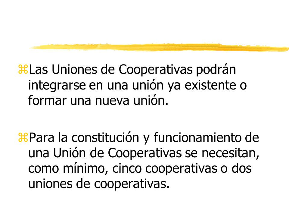 Las Uniones de Cooperativas podrán integrarse en una unión ya existente o formar una nueva unión.