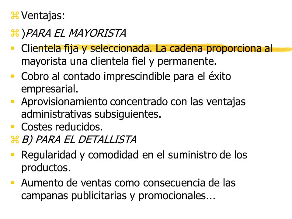 Ventajas: )PARA EL MAYORISTA. Clientela fija y seleccionada. La cadena proporciona al mayorista una clientela fiel y permanente.