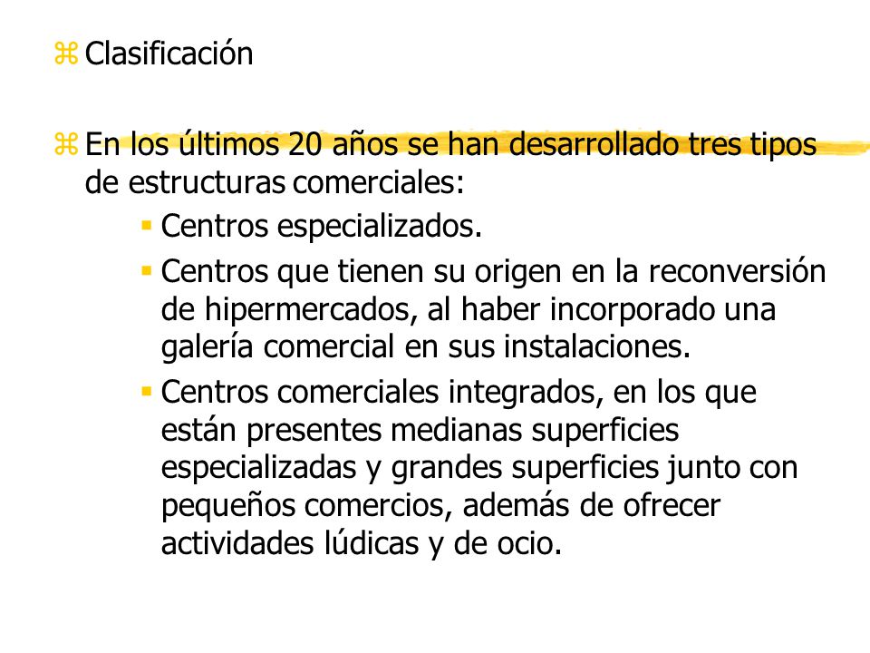 Clasificación En los últimos 20 años se han desarrollado tres tipos de estructuras comerciales: Centros especializados.